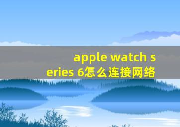 apple watch series 6怎么连接网络